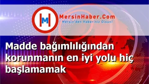 Madde bağımlılığından korunmanın en iyi yolu hiç başlamamak