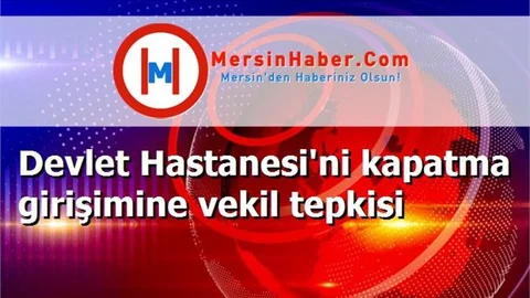 Devlet Hastanesi'ni kapatma girişimine vekil tepkisi
