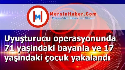 Uyuşturucu operasyonunda 71 yaşindaki bayanla ve 17 yaşindaki çocuk yakalandı