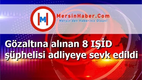 Gözaltına alınan 8 IŞİD şüphelisi adliyeye sevk edildi