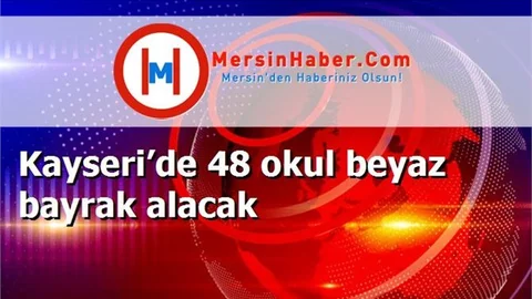 Kayseri’de 48 okul beyaz bayrak alacak