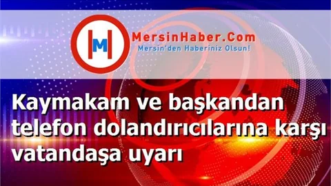 Kaymakam ve başkandan telefon dolandırıcılarına karşı vatandaşa uyarı