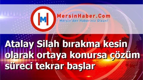 Atalay Silah bırakma kesin olarak ortaya konursa çözüm süreci tekrar başlar