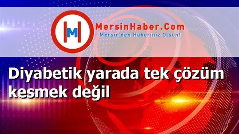 Diyabetik yarada tek çözüm kesmek değil