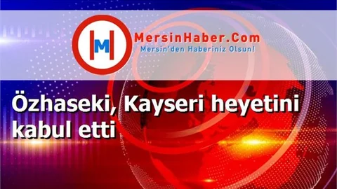 Özhaseki, Kayseri heyetini kabul etti