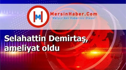Selahattin Demirtaş, ameliyat oldu