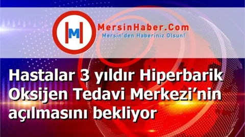 Hastalar 3 yıldır Hiperbarik Oksijen Tedavi Merkezi’nin açılmasını bekliyor