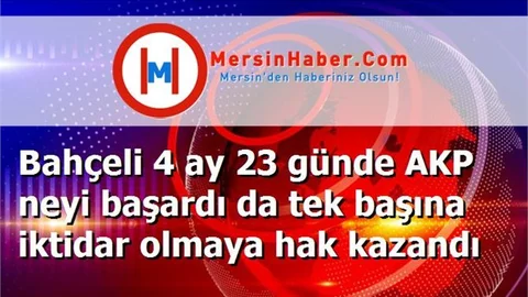 Bahçeli 4 ay 23 günde AKP neyi başardı da tek başına iktidar olmaya hak kazandı
