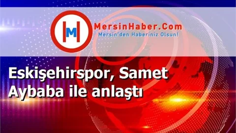 Eskişehirspor, Samet Aybaba ile anlaştı