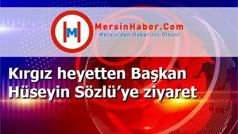 Kırgız heyetten Başkan Hüseyin Sözlü’ye ziyaret