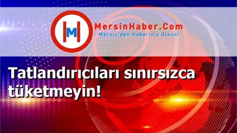 Tatlandırıcıları sınırsızca tüketmeyin!