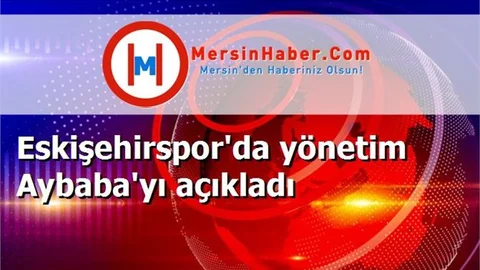 Eskişehirspor'da yönetim Aybaba'yı açıkladı