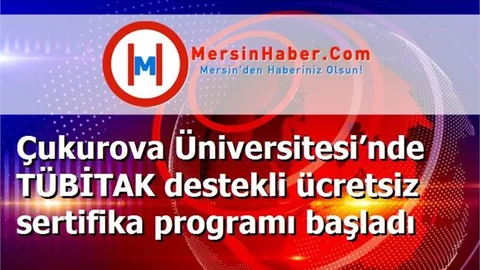 Çukurova Üniversitesi’nde TÜBİTAK destekli ücretsiz sertifika programı başladı
