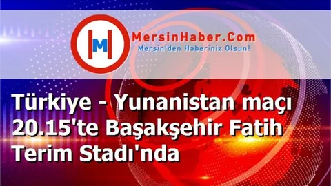 Türkiye - Yunanistan maçı 20.15'te Başakşehir Fatih Terim Stadı'nda