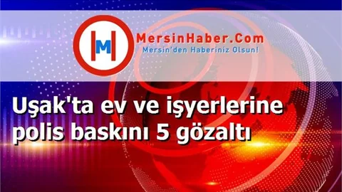 Uşak'ta ev ve işyerlerine polis baskını 5 gözaltı