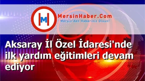 Aksaray İl Özel İdaresi'nde ilk yardım eğitimleri devam ediyor
