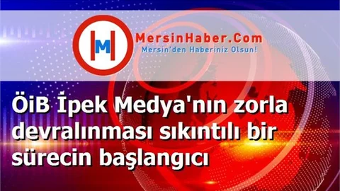ÖiB İpek Medya'nın zorla devralınması sıkıntılı bir sürecin başlangıcı