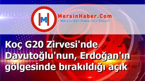 Koç G20 Zirvesi'nde Davutoğlu'nun, Erdoğan'ın gölgesinde bırakıldığı açık