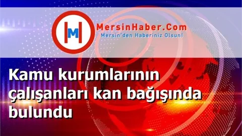 Kamu kurumlarının çalışanları kan bağışında bulundu