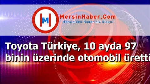 Toyota Türkiye, 10 ayda 97 binin üzerinde otomobil üretti