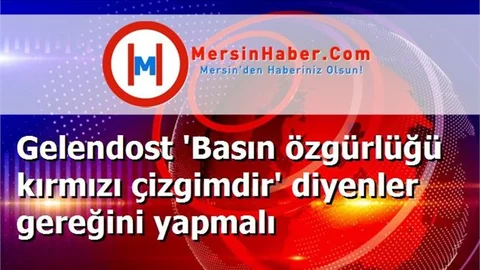 Gelendost 'Basın özgürlüğü kırmızı çizgimdir' diyenler gereğini yapmalı