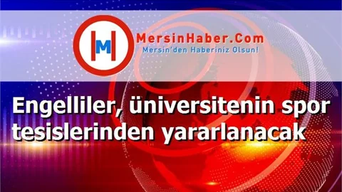 Engelliler, üniversitenin spor tesislerinden yararlanacak