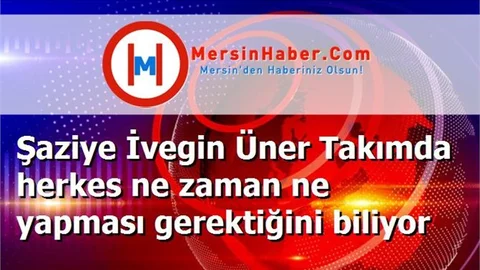 Şaziye İvegin Üner Takımda herkes ne zaman ne yapması gerektiğini biliyor