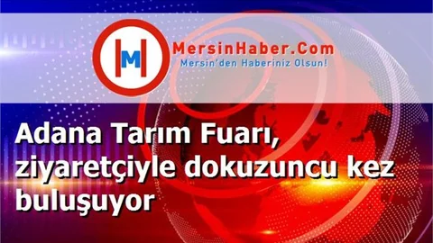 Adana Tarım Fuarı, ziyaretçiyle dokuzuncu kez buluşuyor