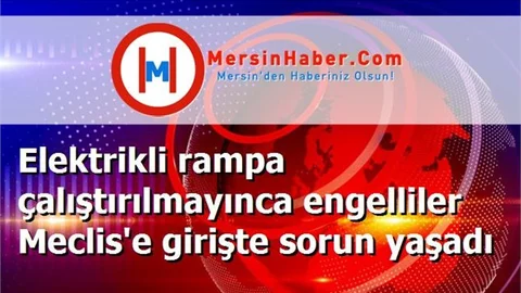 Elektrikli rampa çalıştırılmayınca engelliler Meclis'e girişte sorun yaşadı