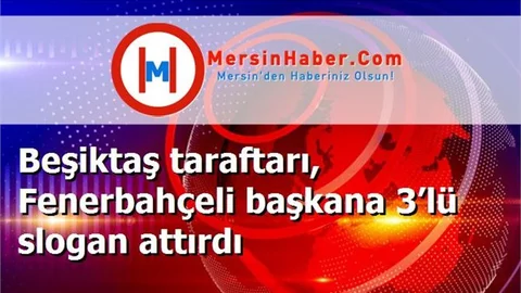Beşiktaş taraftarı, Fenerbahçeli başkana 3’lü slogan attırdı