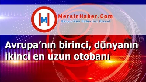 Avrupa’nın birinci, dünyanın ikinci en uzun otobanı