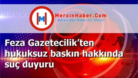 Feza Gazetecilik’ten hukuksuz baskın hakkında suç duyuru