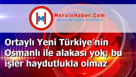 Ortaylı Yeni Türkiye’nin Osmanlı ile alakası yok; bu işler haydutlukla olmaz