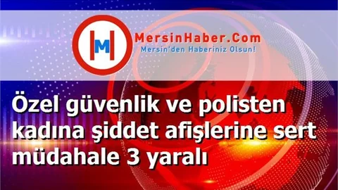 Özel güvenlik ve polisten kadına şiddet afişlerine sert müdahale 3 yaralı