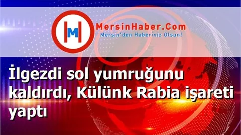 İlgezdi sol yumruğunu kaldırdı, Külünk Rabia işareti yaptı