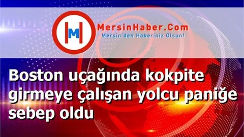 Boston uçağında kokpite girmeye çalışan yolcu paniğe sebep oldu