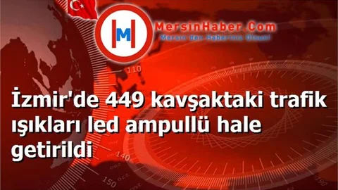 İzmir'de 449 kavşaktaki trafik ışıkları led ampullü hale getirildi