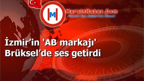 İzmir’in 'AB markajı' Brüksel’de ses getirdi