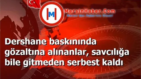 Dershane baskınında gözaltına alınanlar, savcılığa bile gitmeden serbest kaldı
