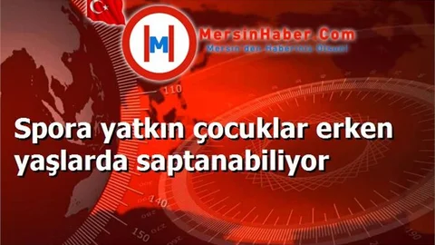 Spora yatkın çocuklar erken yaşlarda saptanabiliyor