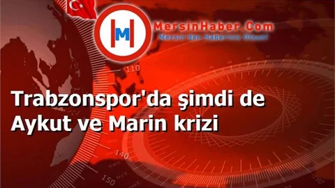 Trabzonspor'da şimdi de Aykut ve Marin krizi