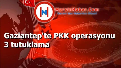 Gaziantep'te PKK operasyonu 3 tutuklama