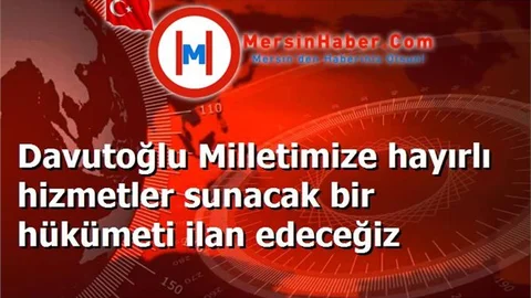 Davutoğlu Milletimize hayırlı hizmetler sunacak bir hükümeti ilan edeceğiz