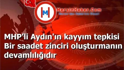 MHP’li Aydın'ın kayyım tepkisi Bir saadet zinciri oluşturmanın devamlılığıdır