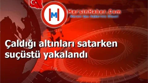 Çaldığı altınları satarken suçüstü yakalandı