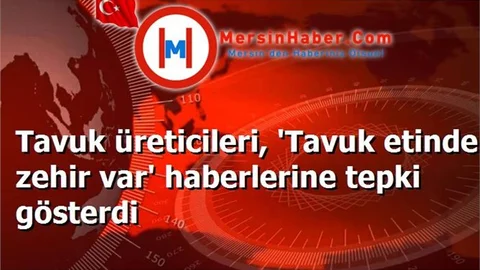 Tavuk üreticileri, 'Tavuk etinde zehir var' haberlerine tepki gösterdi
