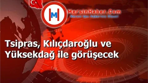Tsipras, Kılıçdaroğlu ve Yüksekdağ ile görüşecek