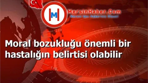 Moral bozukluğu önemli bir hastalığın belirtisi olabilir
