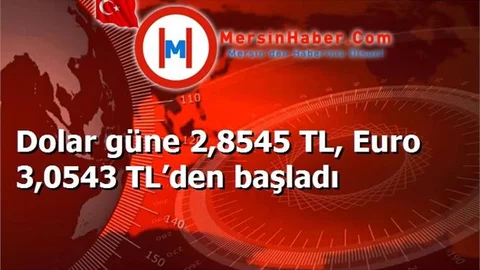 Dolar güne 2,8545 TL, Euro 3,0543 TL’den başladı