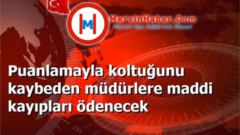 Puanlamayla koltuğunu kaybeden müdürlere maddi kayıpları ödenecek